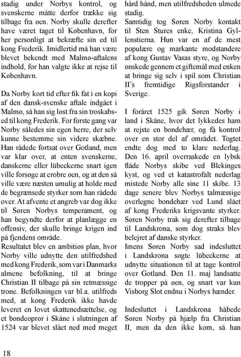 Da Norby kort tid efter fik fat i en kopi af den dansk-svenske aftale indgået i Malmø, så han sig løst fra sin troskabsed til kong Frederik.