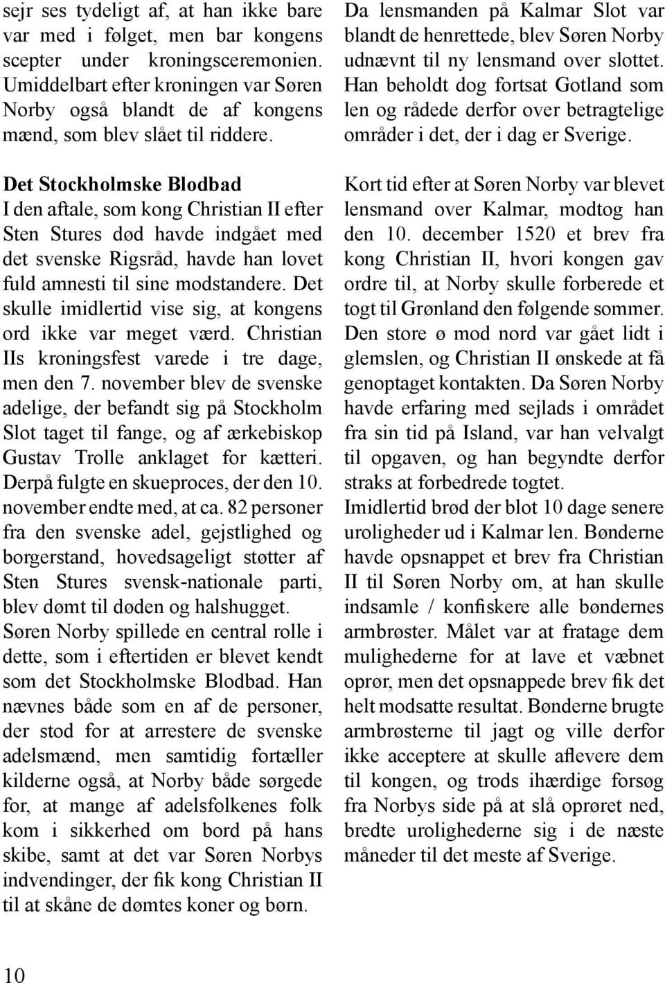 Det Stockholmske Blodbad I den aftale, som kong Christian II efter Sten Stures død havde indgået med det svenske Rigsråd, havde han lovet fuld amnesti til sine modstandere.