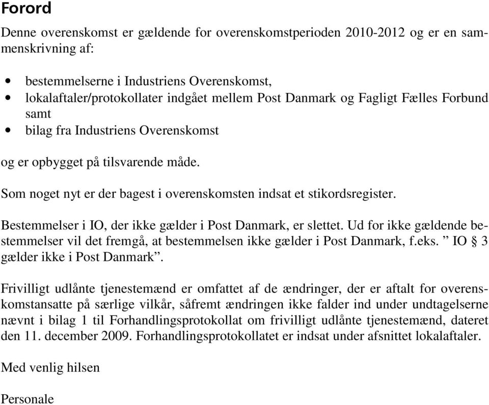 Bestemmelser i IO, der ikke gælder i Post Danmark, er slettet. Ud for ikke gældende bestemmelser vil det fremgå, at bestemmelsen ikke gælder i Post Danmark, f.eks. IO 3 gælder ikke i Post Danmark.