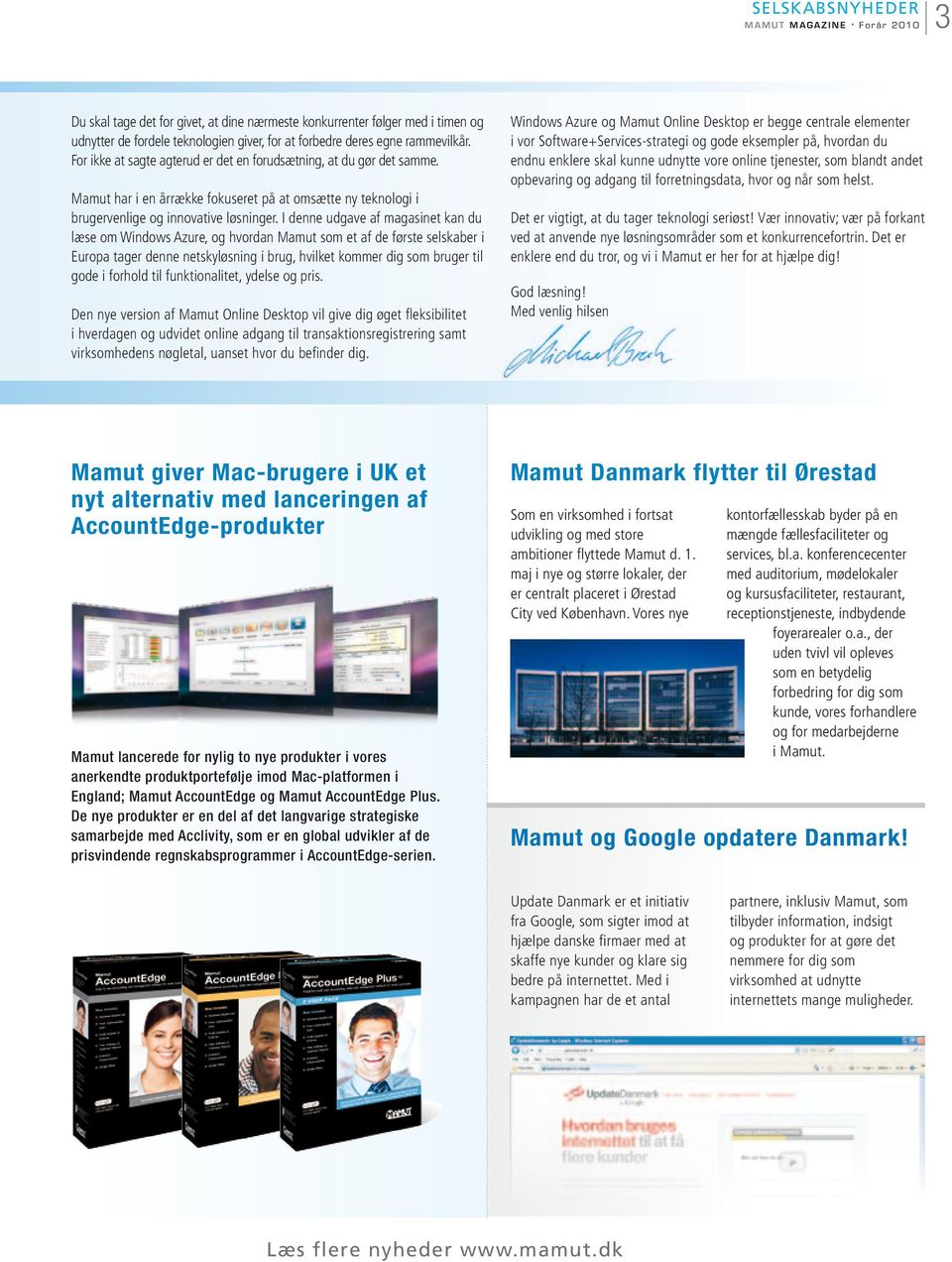 I denne udgave af magasinet kan du læse om Windows Azure, og hvordan Mamut som et af de første selskaber i Europa tager denne netskyløsning i brug, hvilket kommer dig som bruger til gode i forhold