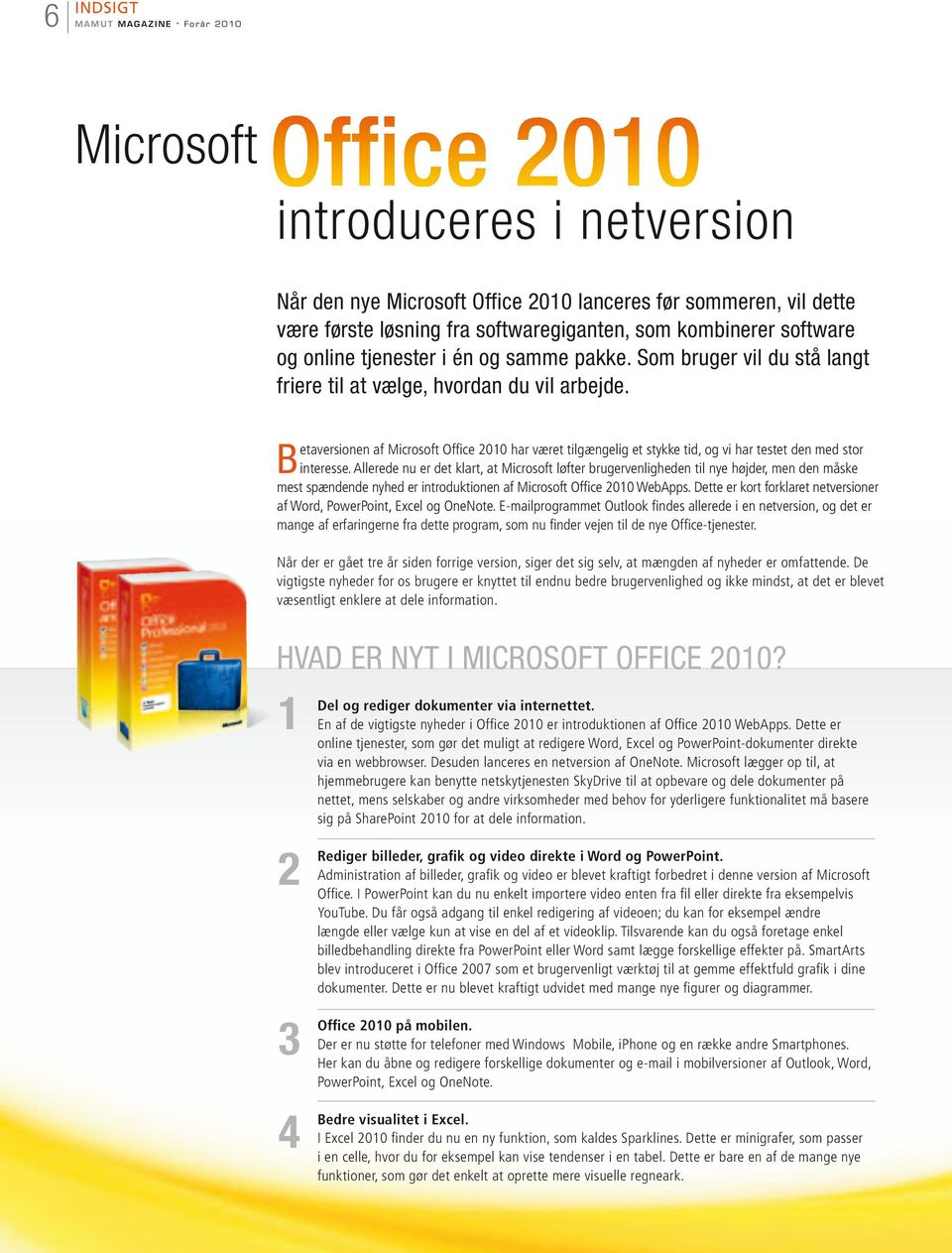 Betaversionen af Microsoft Office 2010 har været tilgængelig et stykke tid, og vi har testet den med stor interesse.