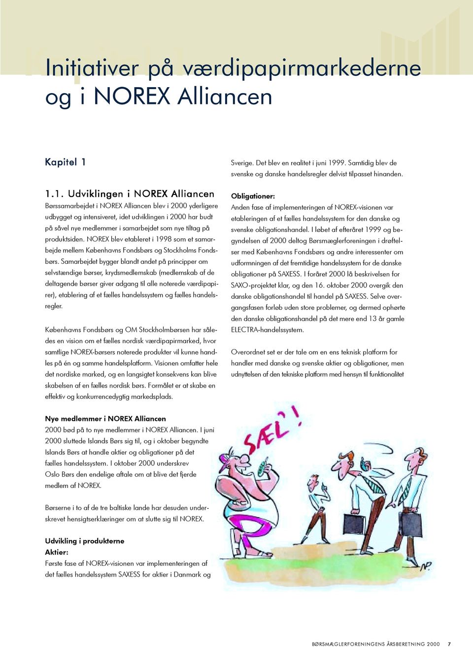 1.1. Udviklingen i NOREX Alliancen Børssamarbejdet i NOREX Alliancen blev i 2000 yderligere udbygget og intensiveret, idet udviklingen i 2000 har budt på såvel nye medlemmer i samarbejdet som nye
