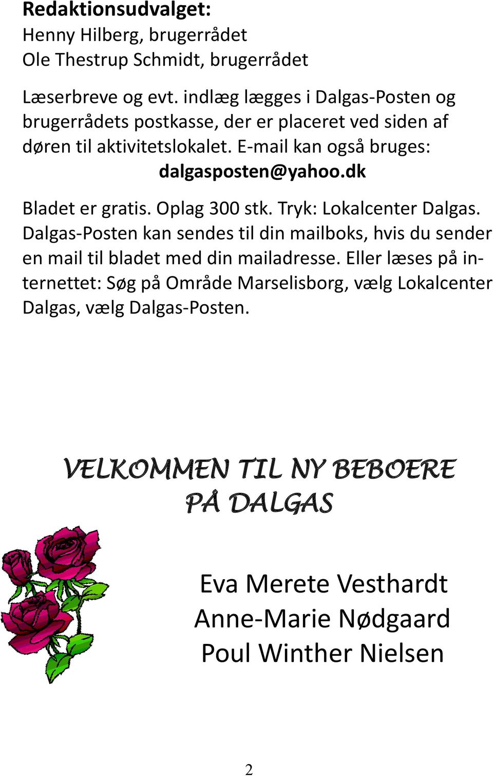 E-mail kan også bruges: dalgasposten@yahoo.dk Bladet er gratis. Oplag 300 stk. Tryk: Lokalcenter Dalgas.