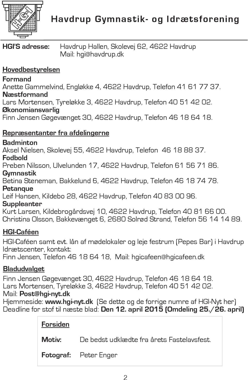 Økonomiansvarlig Finn Jensen Gøgevænget 30, 4622 Havdrup, Telefon 46 18 64 18. Repræsentanter fra afdelingerne Badminton Aksel Nielsen, Skolevej 55, 4622 Havdrup, Telefon 46 18 88 37.