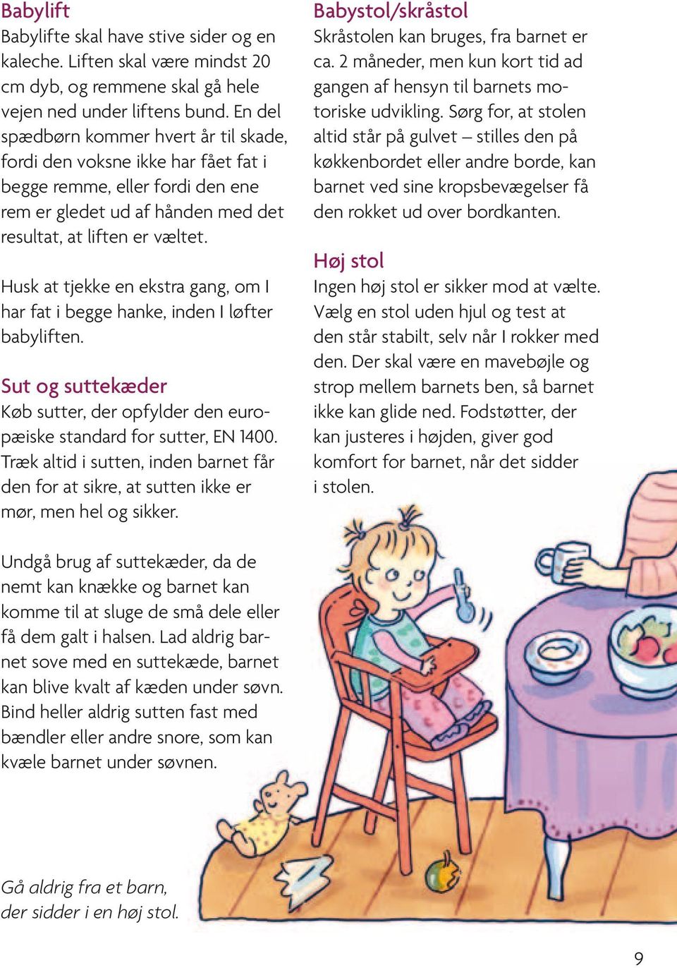 Husk at tjekke en ekstra gang, om I har fat i begge hanke, inden I løfter babyliften. Sut og suttekæder Køb sutter, der opfylder den europæiske standard for sutter, EN 1400.