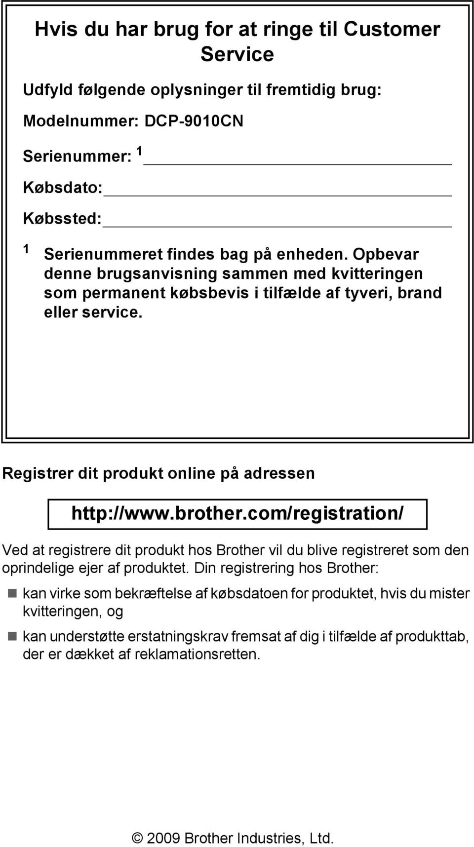 com/registration/ Ved at registrere dit produkt hos Brother vil du blive registreret som den oprindelige ejer af produktet.