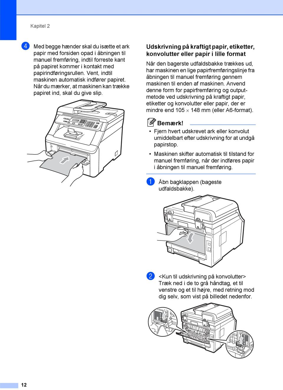 Udskrivning på kraftigt papir, etiketter, konvolutter eller papir i lille format 2 Når den bagerste udfaldsbakke trækkes ud, har maskinen en lige papirfremføringslinje fra åbningen til manuel
