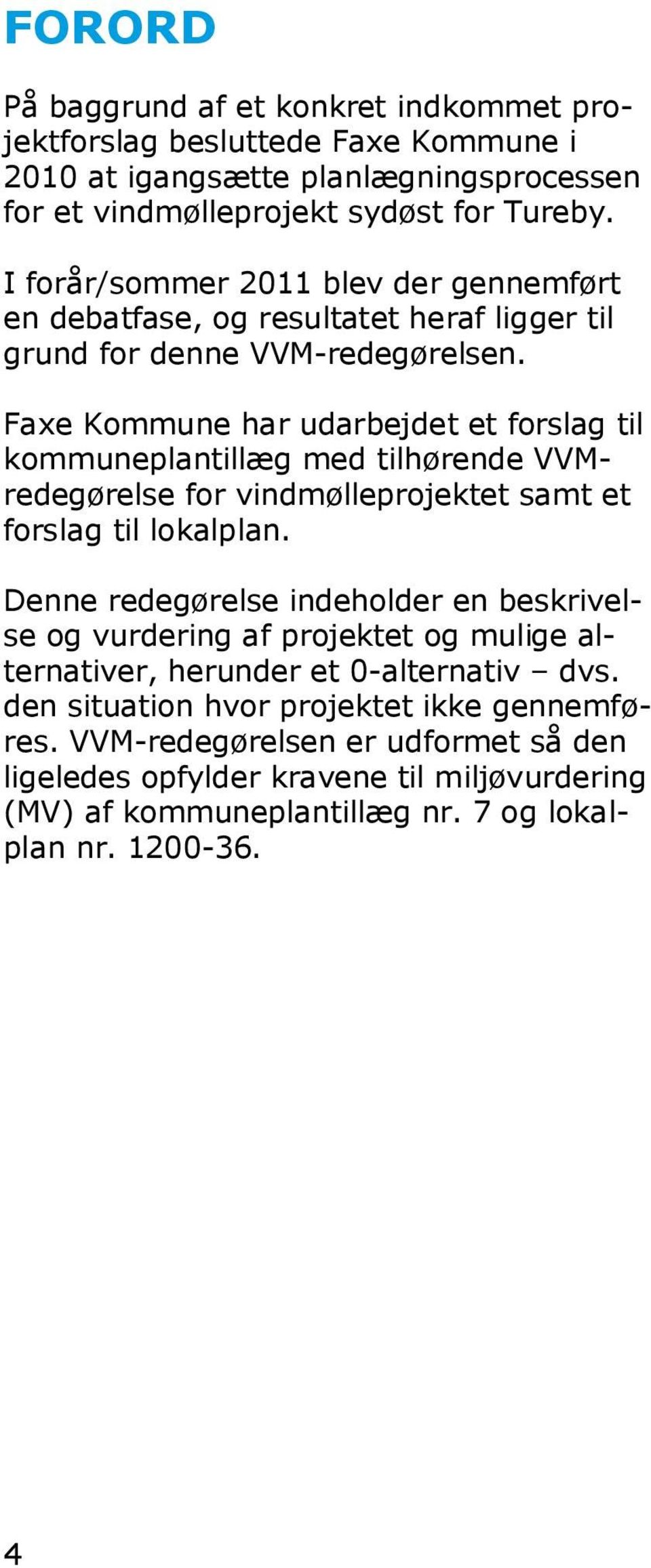 Faxe Kommune har udarbejdet et forslag til kommuneplantillæg med tilhørende VVMredegørelse for vindmølleprojektet samt et forslag til lokalplan.