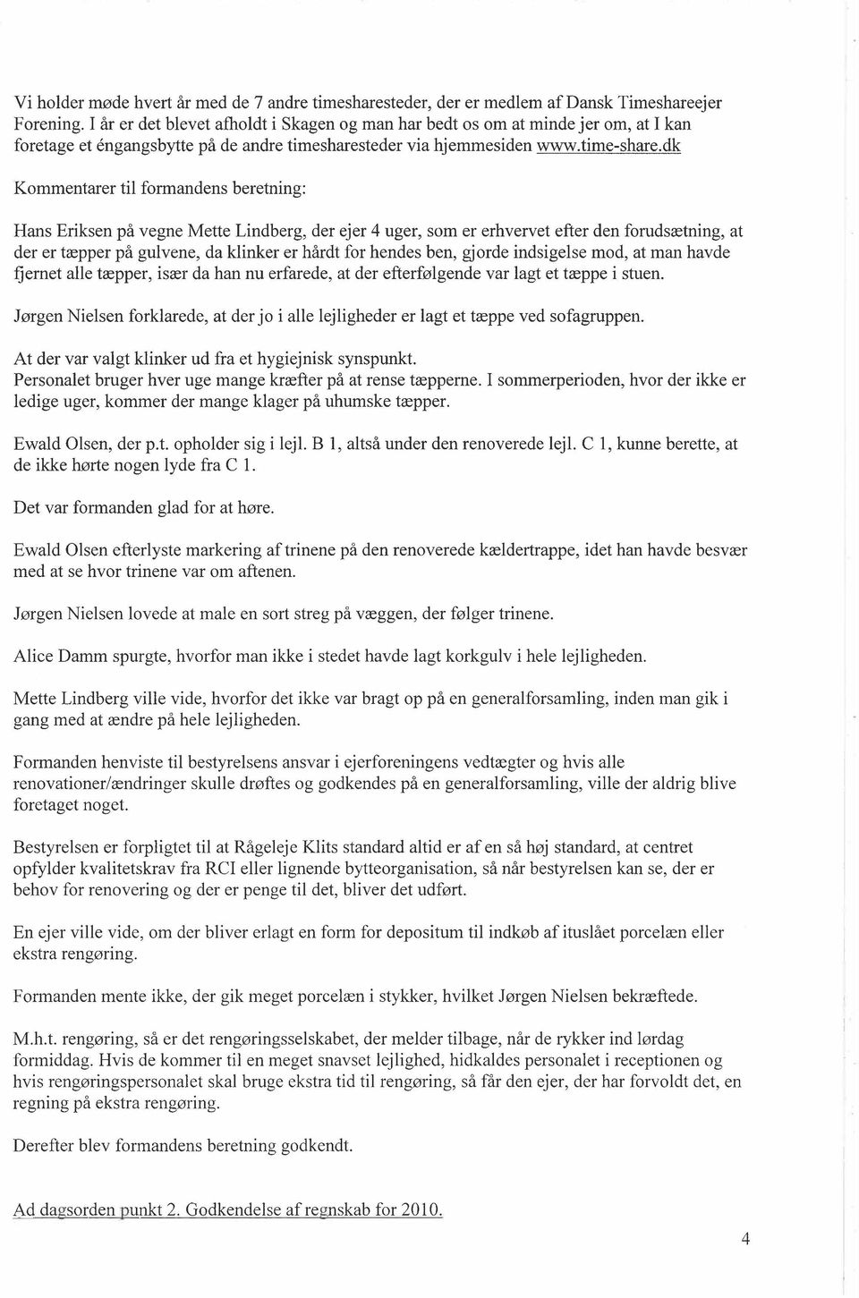 dk Kommentarer til formandens beretning: Hans Eriksen på vegne Mette Lindberg, der ejer 4 uger, som er erhvervet efter den forudsætning, at der er tæpper på gulvene, da klinker er hårdt for hendes