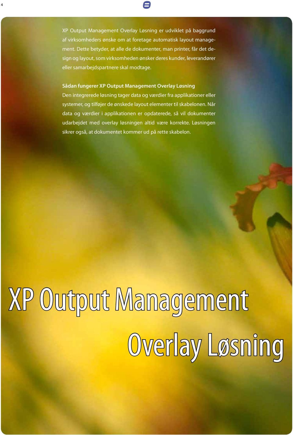 Sådan fungerer XP Output Management Overlay Løsning Den integrerede løsning tager data og værdier fra applikationer eller systemer, og tilføjer de ønskede layout elementer til