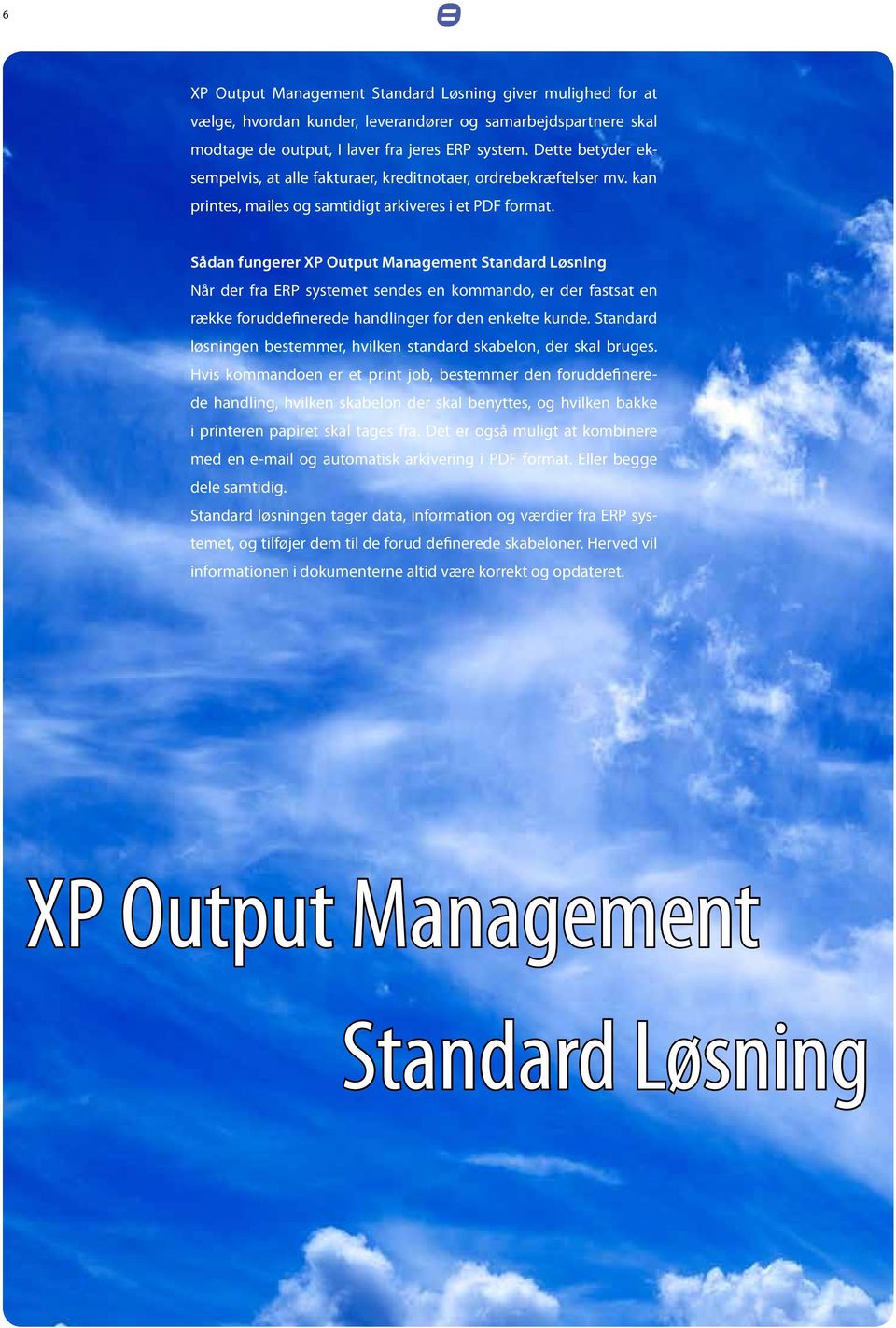 Sådan fungerer XP Output Management Standard Løsning Når der fra ERP systemet sendes en kommando, er der fastsat en række foruddefinerede handlinger for den enkelte kunde.