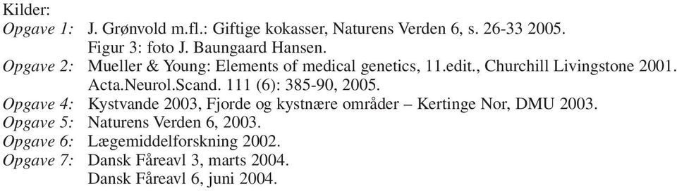 Neurol.Scand. 111 (6): 385-90, 2005. Opgave 4: Kystvande 2003, Fjorde og kystnære områder Kertinge Nor, DMU 2003.