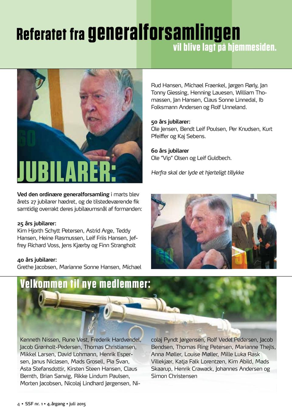 60 JUBILARER: 50 års jubilarer: Ole Jensen, Bendt Leif Poulsen, Per Knudsen, Kurt Pfeiffer og Kaj Sebens. 60 års jubilarer Ole Vip Olsen og Leif Guldbech.