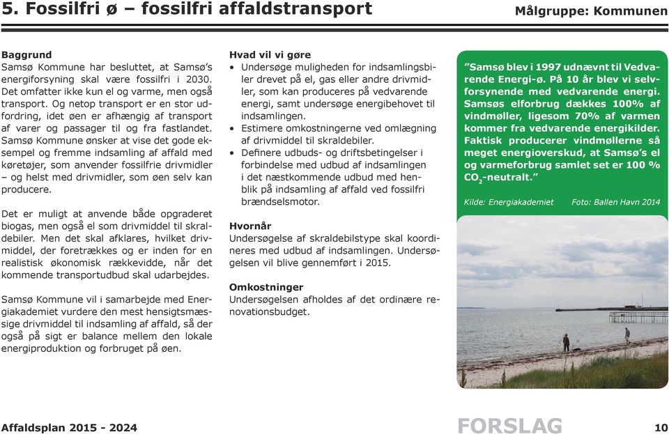 Samsø Kommune ønsker at vise det gode eksempel og fremme indsamling af affald med køretøjer, som anvender fossilfrie drivmidler og helst med drivmidler, som øen selv kan producere.