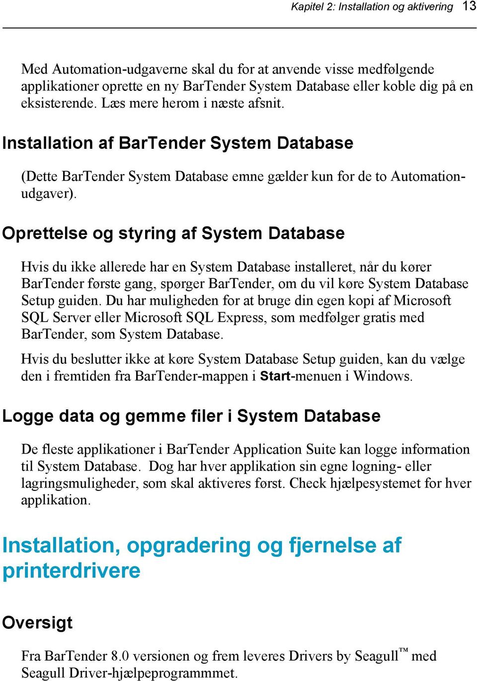 Oprettelse og styring af System Database Hvis du ikke allerede har en System Database installeret, når du kører BarTender første gang, spørger BarTender, om du vil køre System Database Setup guiden.