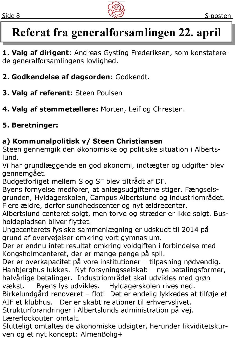 Beretninger: a) Kommunalpolitisk v/ Steen Christiansen Steen gennemgik den økonomiske og politiske situation i Albertslund. Vi har grundlæggende en god økonomi, indtægter og udgifter blev gennemgået.