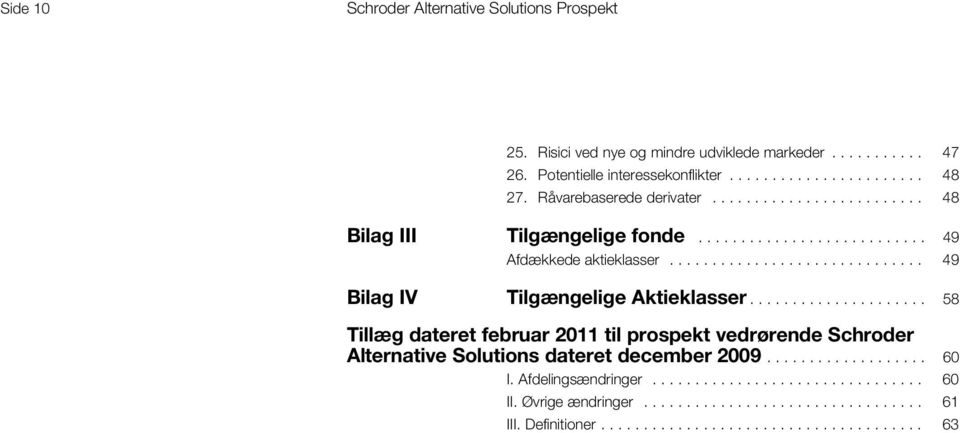 .................... 58 Tillæg dateret februar 2011 til prospekt vedrørende Schroder Alternative Solutions dateret december 2009................... 60 I. Afdelingsændringer.