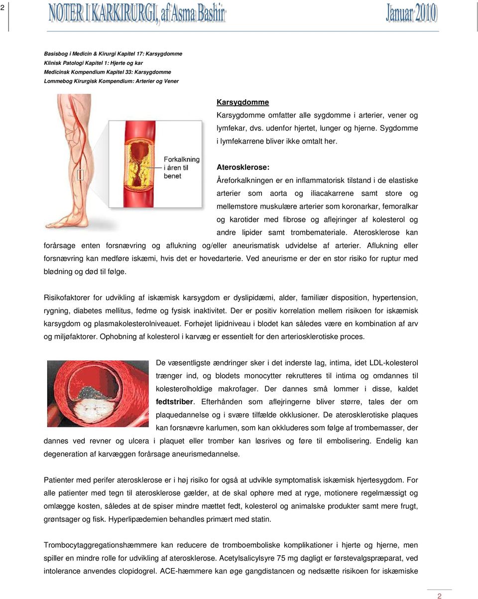 Aterosklerose: Åreforkalkningen er en inflammatorisk tilstand i de elastiske arterier som aorta og iliacakarrene samt store og mellemstore muskulære arterier som koronarkar, femoralkar og karotider