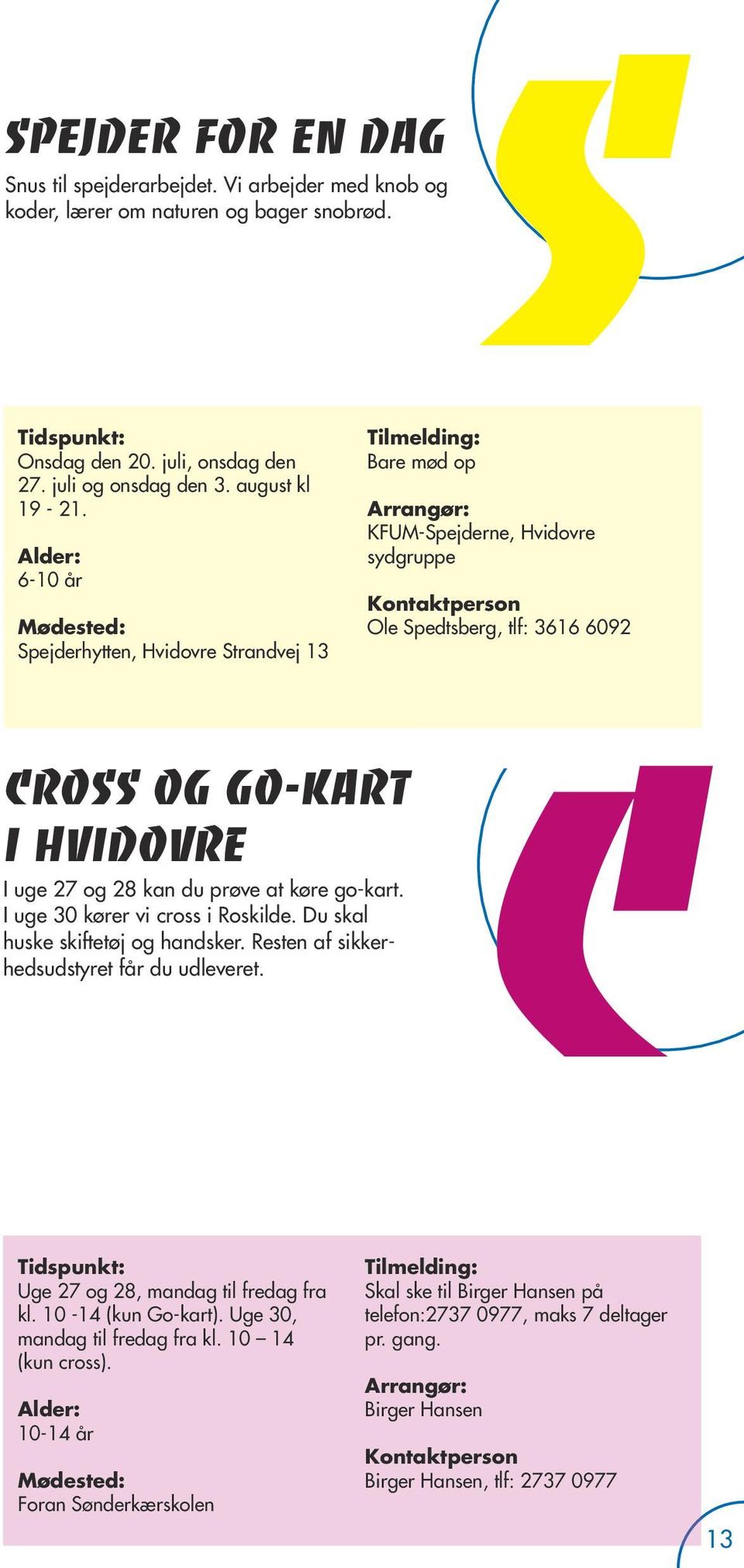 I uge 30 kører vi cross i Roskilde. Du skal huske skiftetøj og handsker. Resten af sikkerhedsudstyret får du udleveret. C Uge 27 og 28, mandag til fredag fra kl. 10-14 (kun Go-kart).