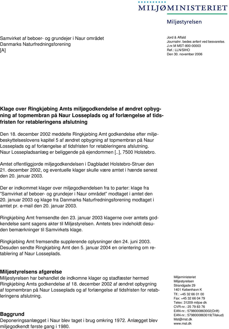 december 2002 meddelte Ringkjøbing Amt godkendelse efter miljøbeskyttelseslovens kapitel 5 af ændret opbygning af topmembran på Naur Losseplads og af forlængelse af tidsfristen for retableringens