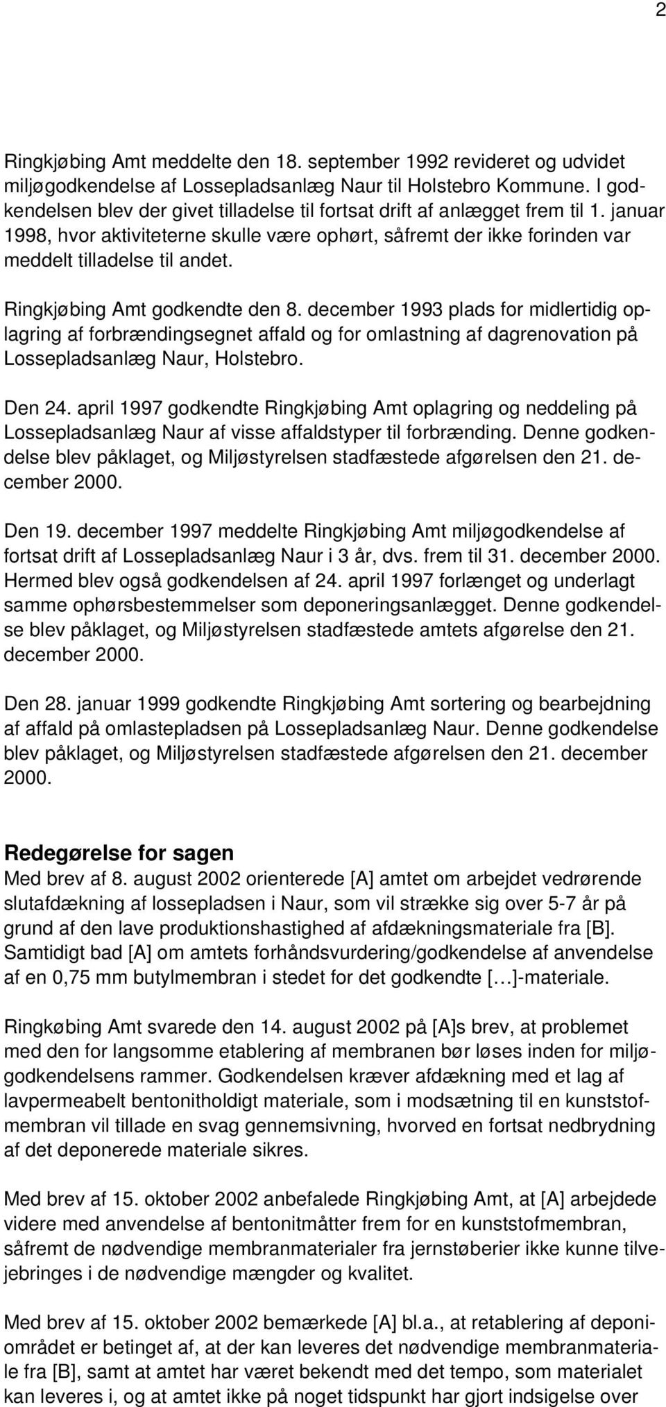 Ringkjøbing Amt godkendte den 8. december 1993 plads for midlertidig oplagring af forbrændingsegnet affald og for omlastning af dagrenovation på Lossepladsanlæg Naur, Holstebro. Den 24.
