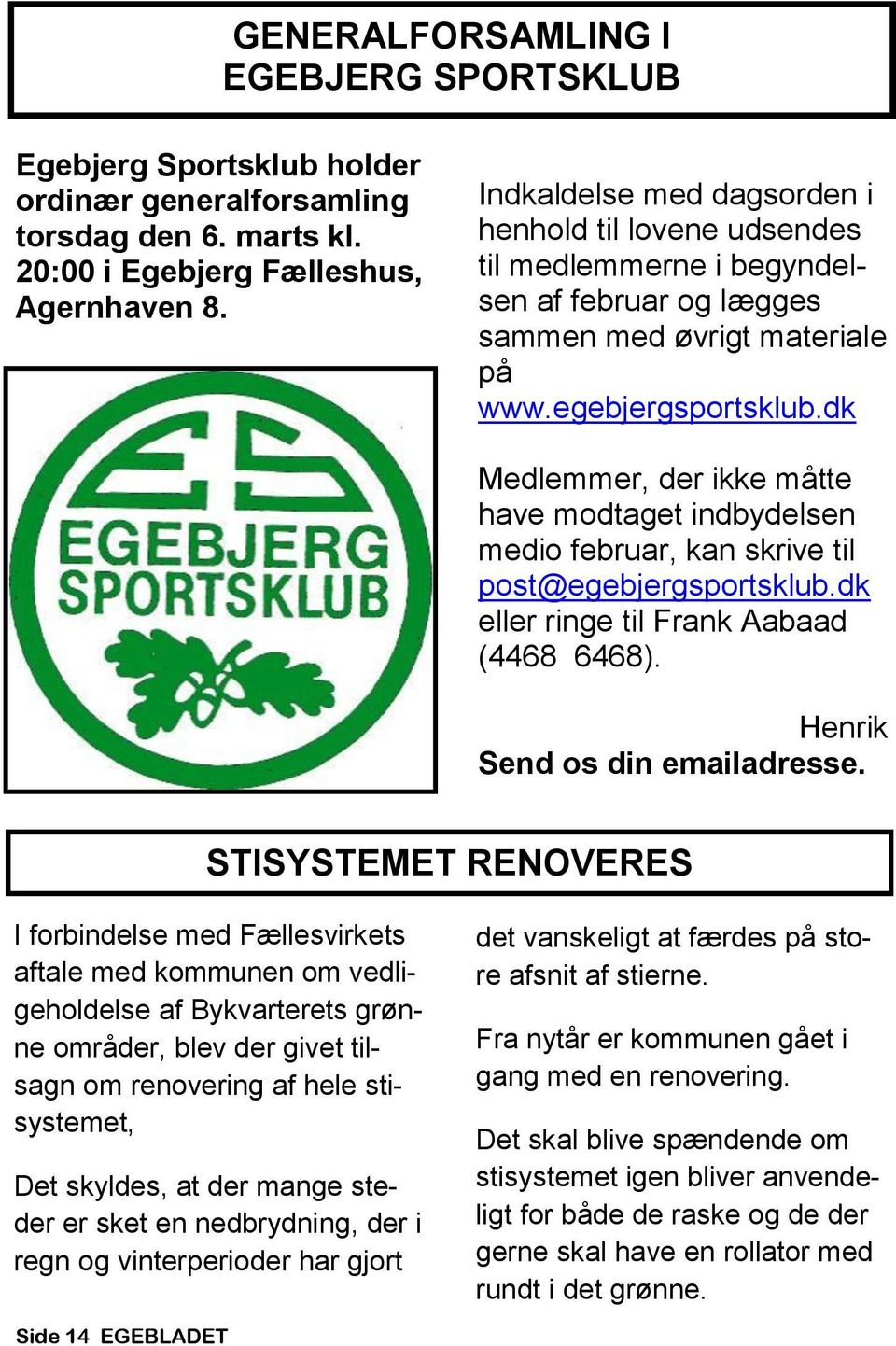 dk Medlemmer, der ikke måtte have modtaget indbydelsen medio februar, kan skrive til post@egebjergsportsklub.dk eller ringe til Frank Aabaad (4468 6468). Henrik Send os din emailadresse.