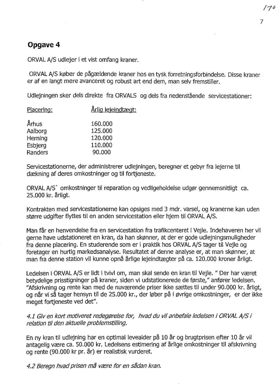 Udlejningen sker dels direkte fra ORVALS og dels fra nedenstilende servicestationer: Placering: Århus Aalborg Herning Esbjerg Randers Årlig lejeindtægt: 160.000 125.000 120.000 110.000 90.