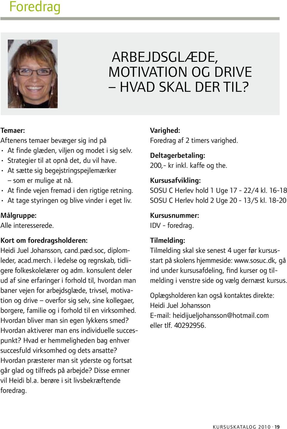 Kort om foredragsholderen: Heidi Juel Johansson, cand.pæd.soc, diplomleder, acad.merch. i ledelse og regnskab, tidligere folkeskolelærer og adm.