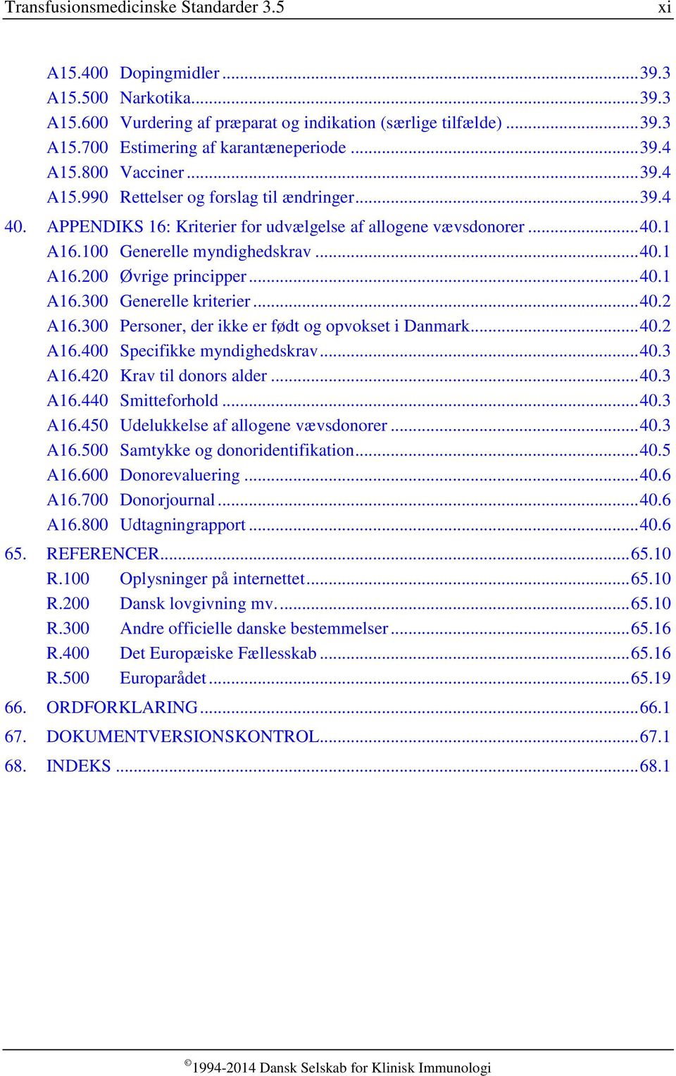 .. 40.1 A16.300 Generelle kriterier... 40.2 A16.300 Personer, der ikke er født og opvokset i Danmark... 40.2 A16.400 Specifikke myndighedskrav... 40.3 A16.420 Krav til donors alder... 40.3 A16.440 Smitteforhold.