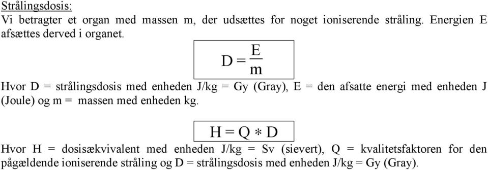 D = E m Hvor D = strålingsdosis med enheden J/kg = Gy (Gray), E = den afsatte energi med enheden J (Joule) og m
