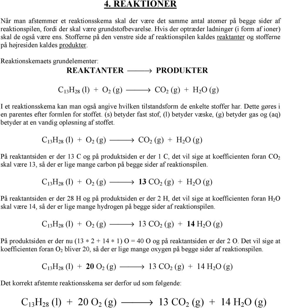 Reaktionskemaets grundelementer: REAKTANTER PRODUKTER C 13 H 28 (l) + O 2 (g) CO 2 (g) + H 2 O (g) I et reaktionsskema kan man også angive hvilken tilstandsform de enkelte stoffer har.