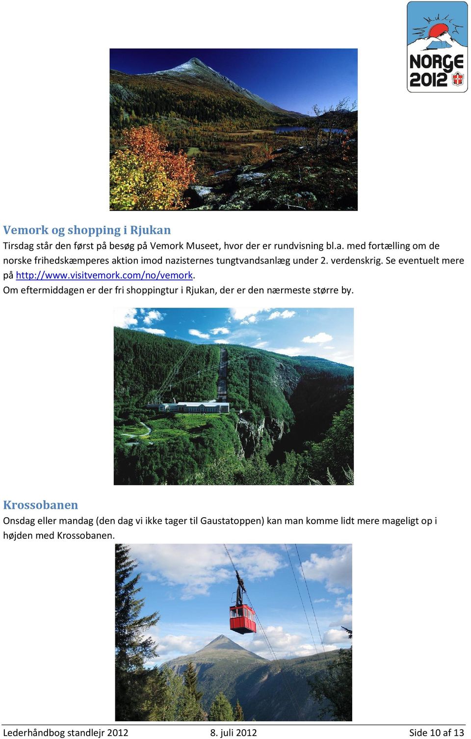 Om eftermiddagen er der fri shoppingtur i Rjukan, der er den nærmeste større by.