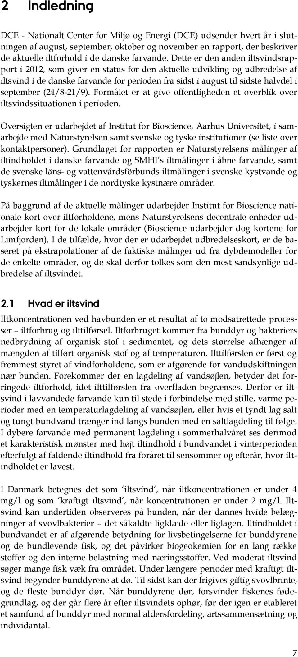 Dette er den anden iltsvindsrapport i 2012, som giver en status for den aktuelle udvikling og udbredelse af iltsvind i de danske farvande for perioden fra sidst i august til sidste halvdel i