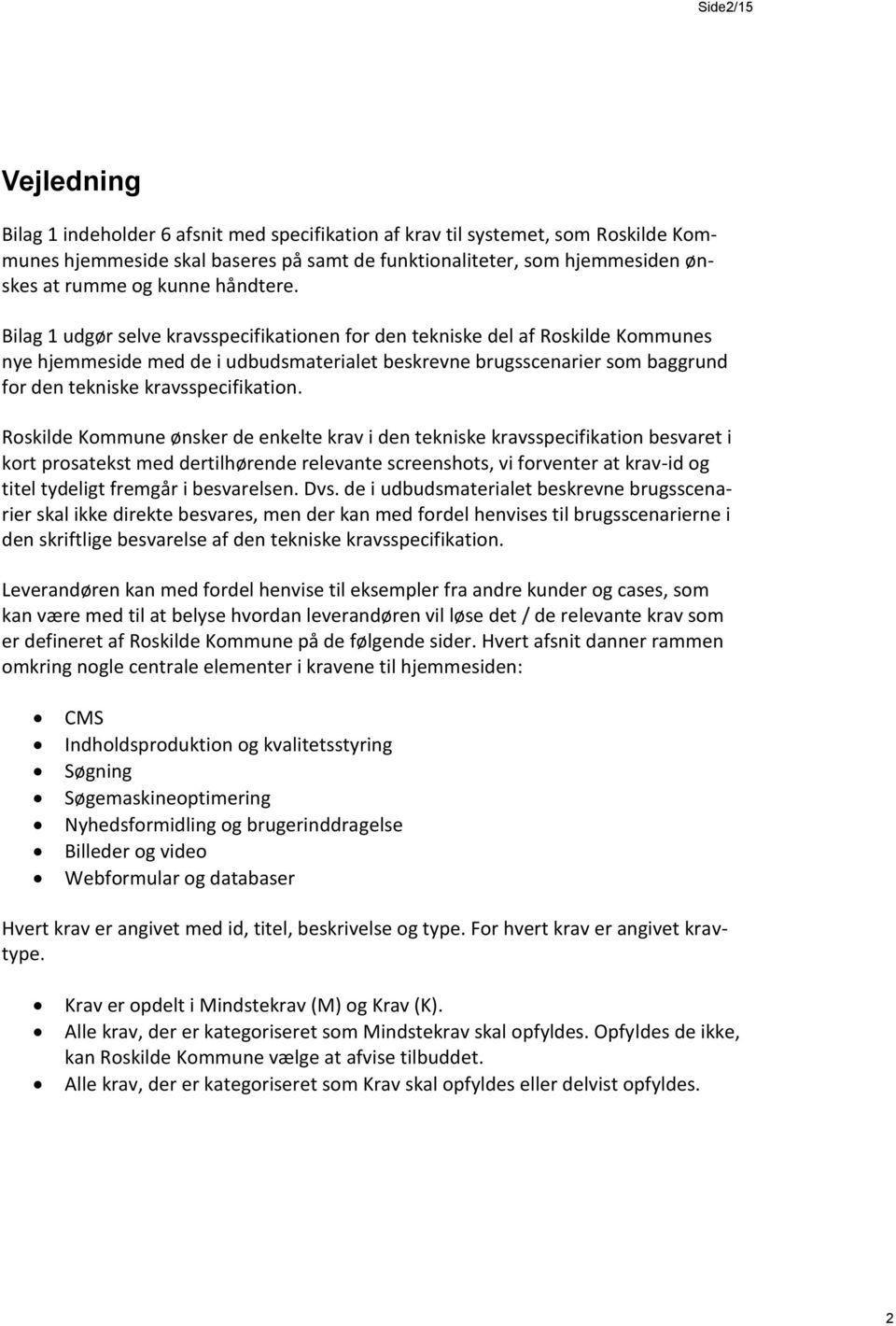 Bilag 1 udgør selve kravsspecifikationen for den tekniske del af Roskilde Kommunes nye hjemmeside med de i udbudsmaterialet beskrevne brugsscenarier som baggrund for den tekniske kravsspecifikation.
