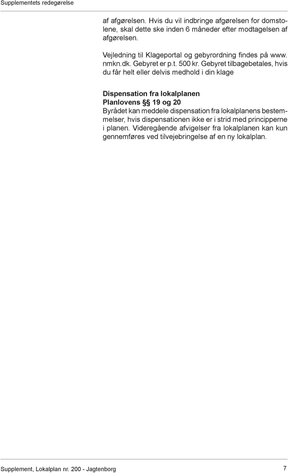 Vejledning til Klageportal og gebyrordning findes på www. nmkn.dk. Gebyret er p.t. 500 kr.