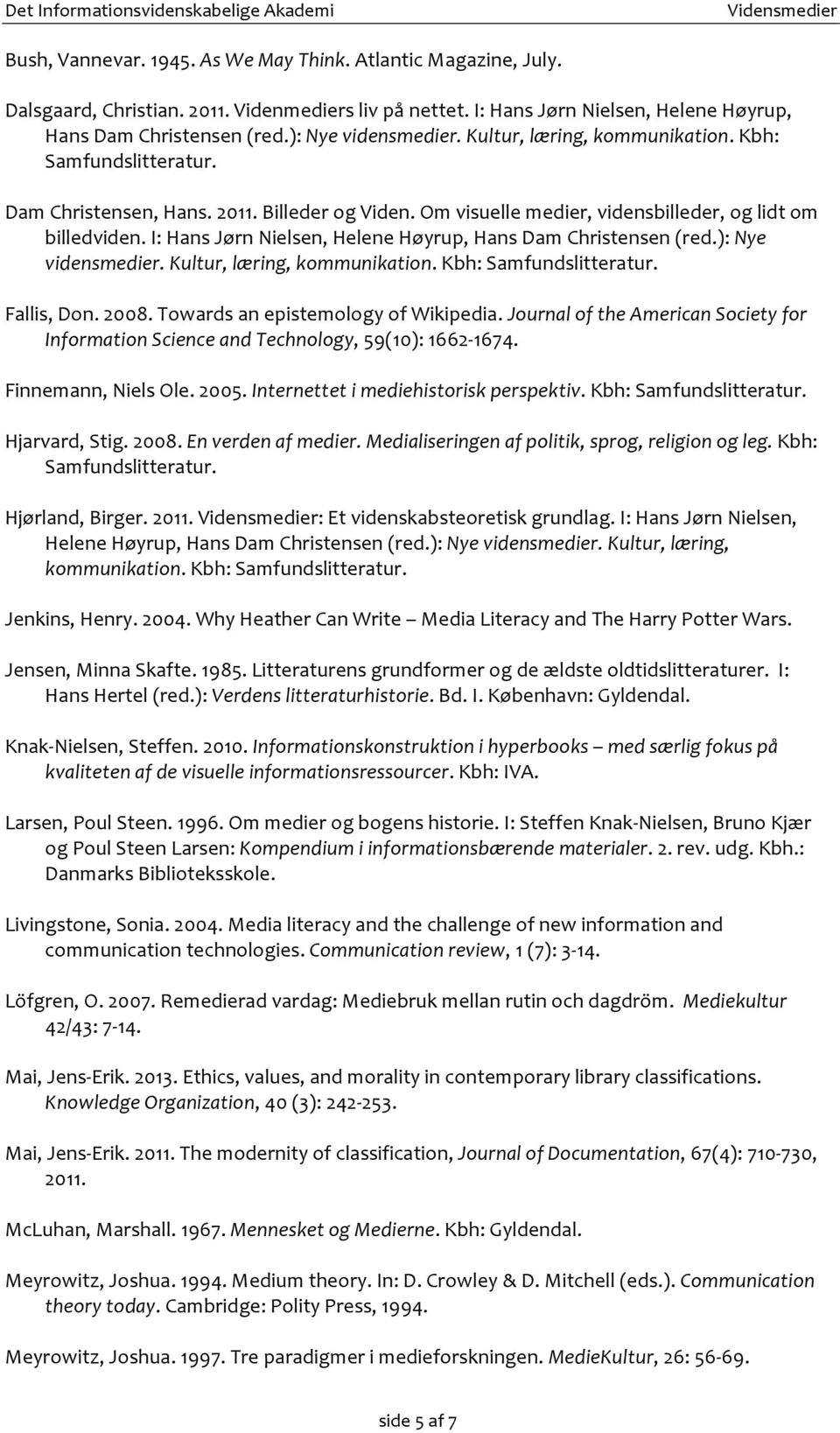 I: Hans Jørn Nielsen, Helene Høyrup, Hans Dam Christensen (red.): Nye vidensmedier. Kultur, læring, kommunikation. Kbh: Fallis, Don. 2008. Towards an epistemology of Wikipedia.