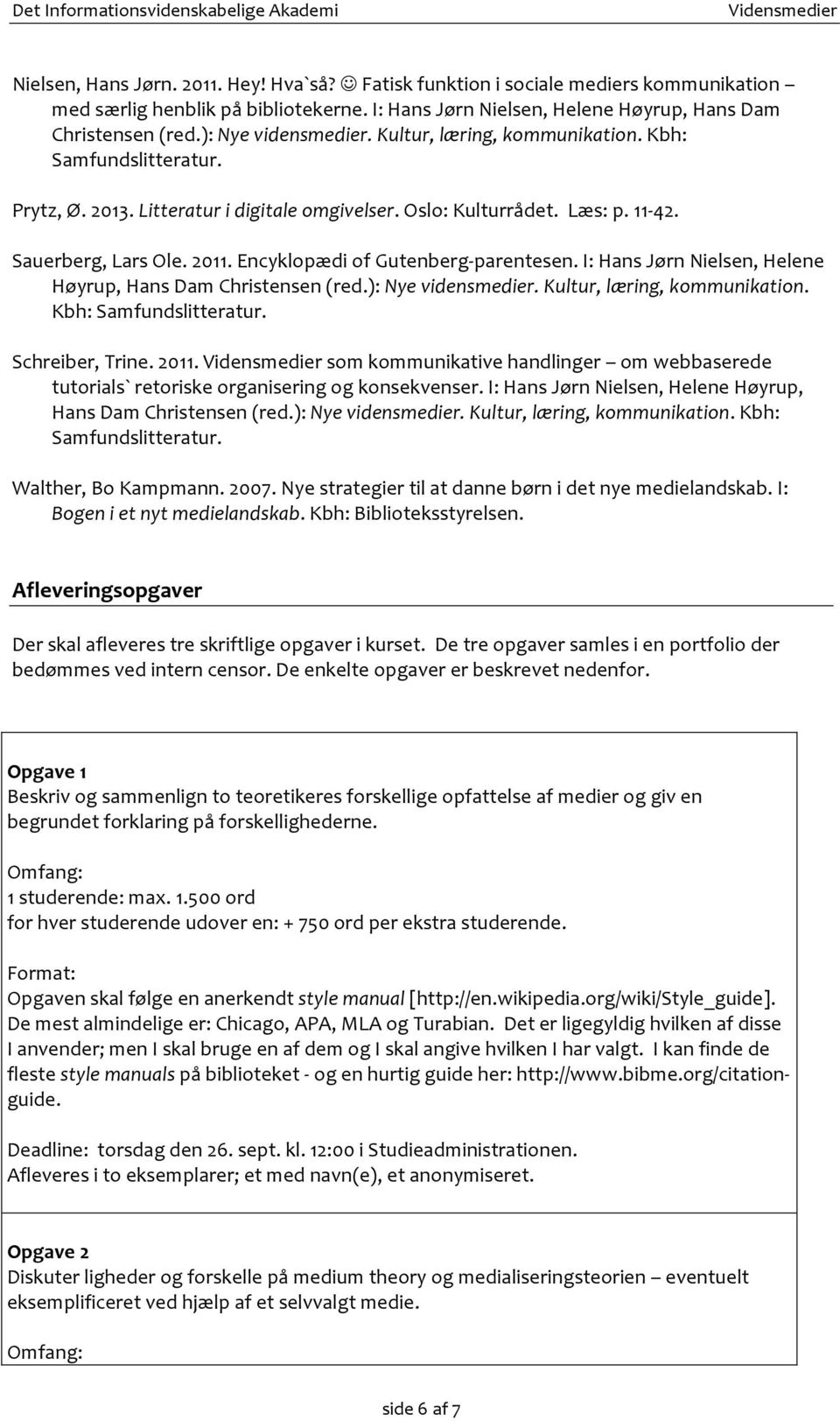 Encyklopædi of Gutenberg- parentesen. I: Hans Jørn Nielsen, Helene Høyrup, Hans Dam Christensen (red.): Nye vidensmedier. Kultur, læring, kommunikation. Kbh: Schreiber, Trine. 2011.