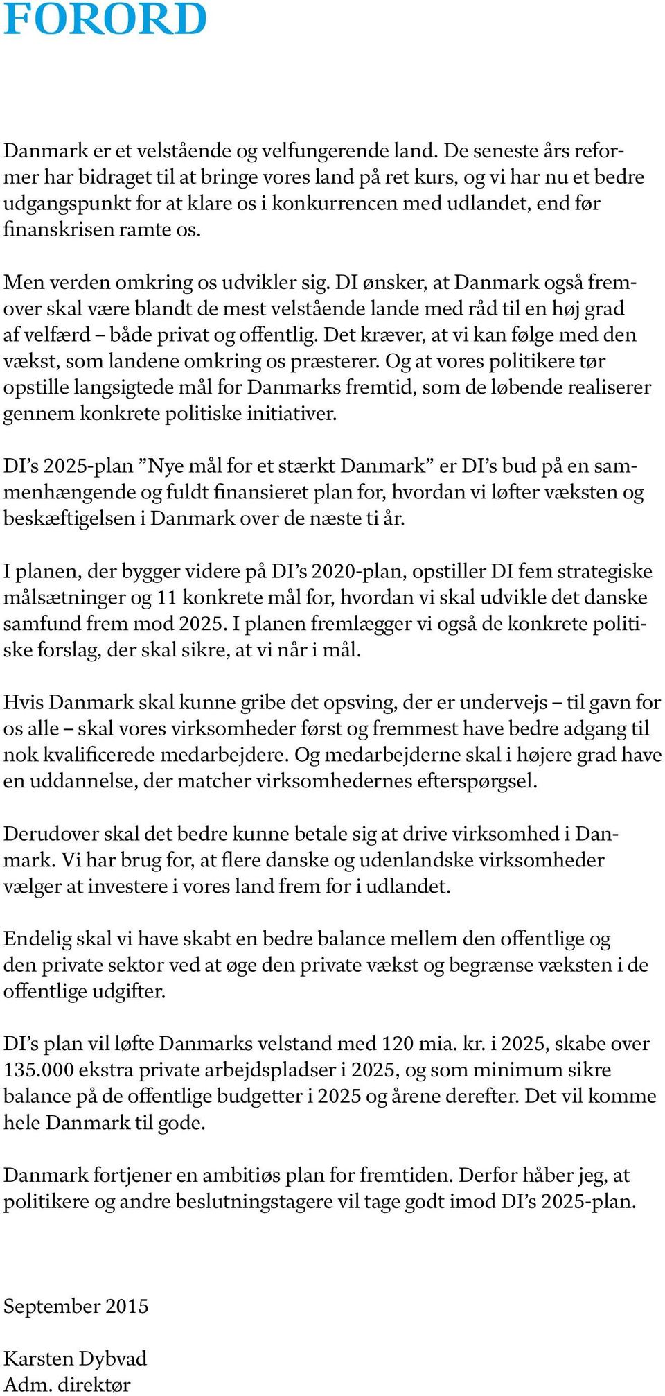 Men verden omkring os udvikler sig. DI ønsker, at Danmark også fremover skal være blandt de mest velstående lande med råd til en høj grad af velfærd både privat og offentlig.
