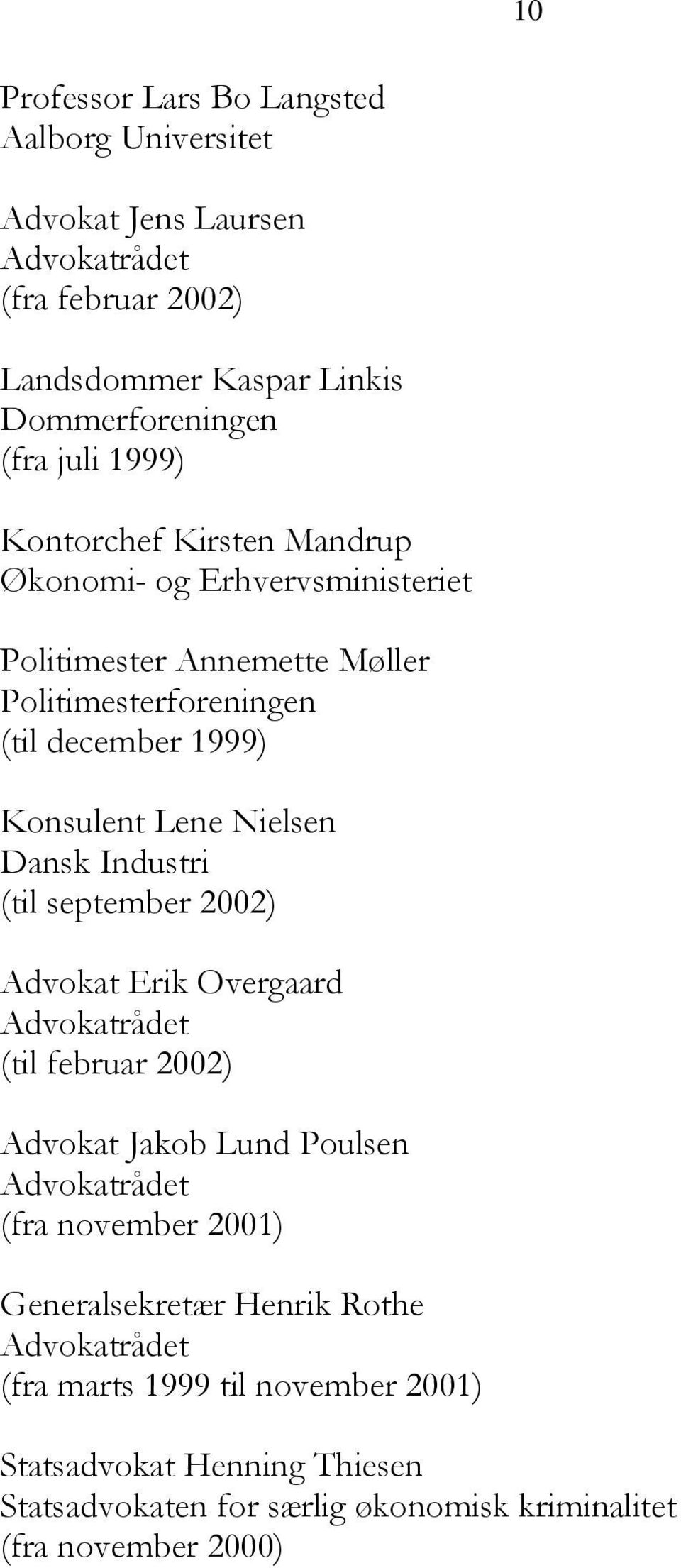 Dansk Industri (til september 2002) Advokat Erik Overgaard Advokatrådet (til februar 2002) Advokat Jakob Lund Poulsen Advokatrådet (fra november 2001)