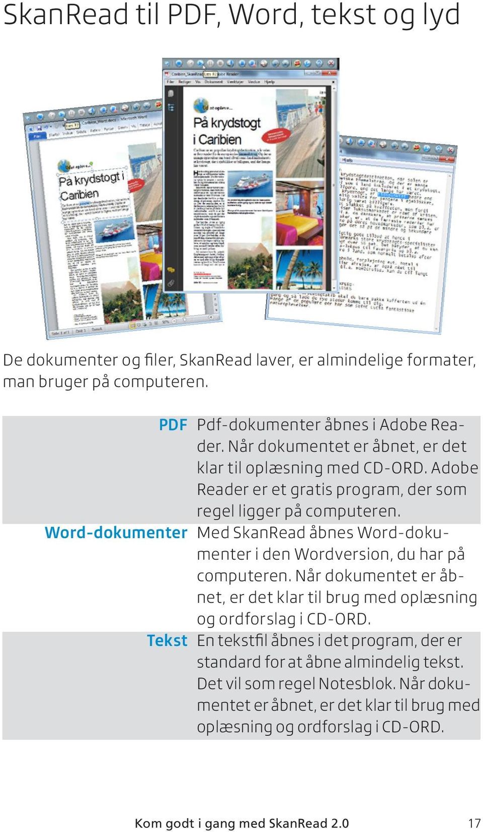 Word-dokumenter Med SkanRead åbnes Word-dokumenter i den Wordversion, du har på computeren. Når dokumentet er åbnet, er det klar til brug med oplæsning og ordforslag i CD-ORD.