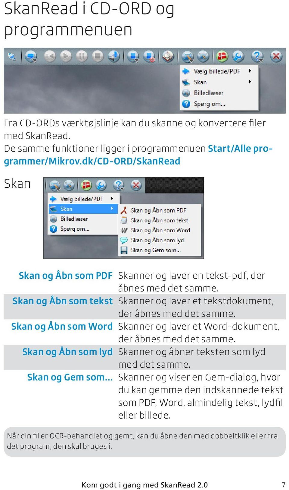 Skan og Åbn som Word Skanner og laver et Word-dokument, der åbnes med det samme. Skan og Åbn som lyd Skanner og åbner teksten som lyd med det samme. Skan og Gem som.