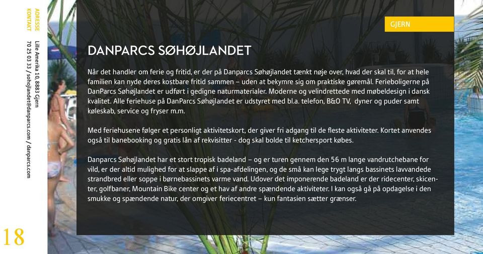 bekymre sig om praktiske gøremål. Ferieboligerne på DanParcs Søhøjlandet er udført i gedigne naturmaterialer. Moderne og velindrettede med møbeldesign i dansk kvalitet.