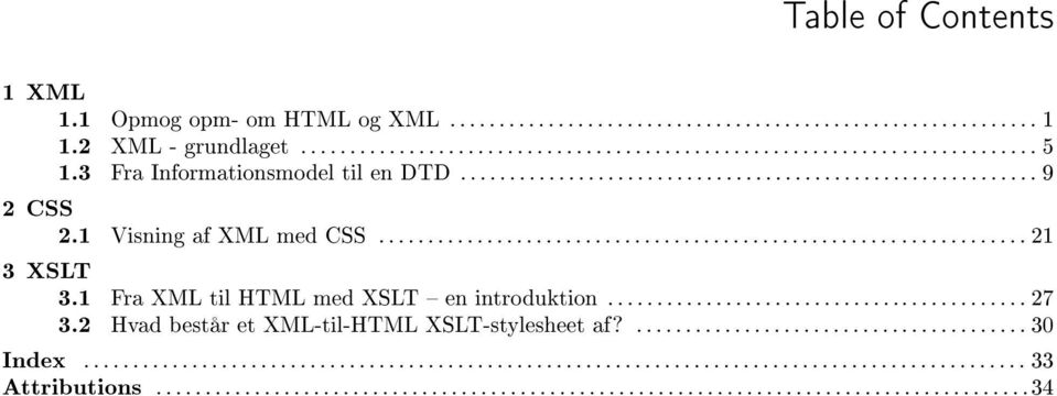 1 Fra XML til HTML med XSLT en introduktion........................................... 27 3.2 Hvad består et XML-til-HTML XSLT-stylesheet af?........................................ 30 Index.