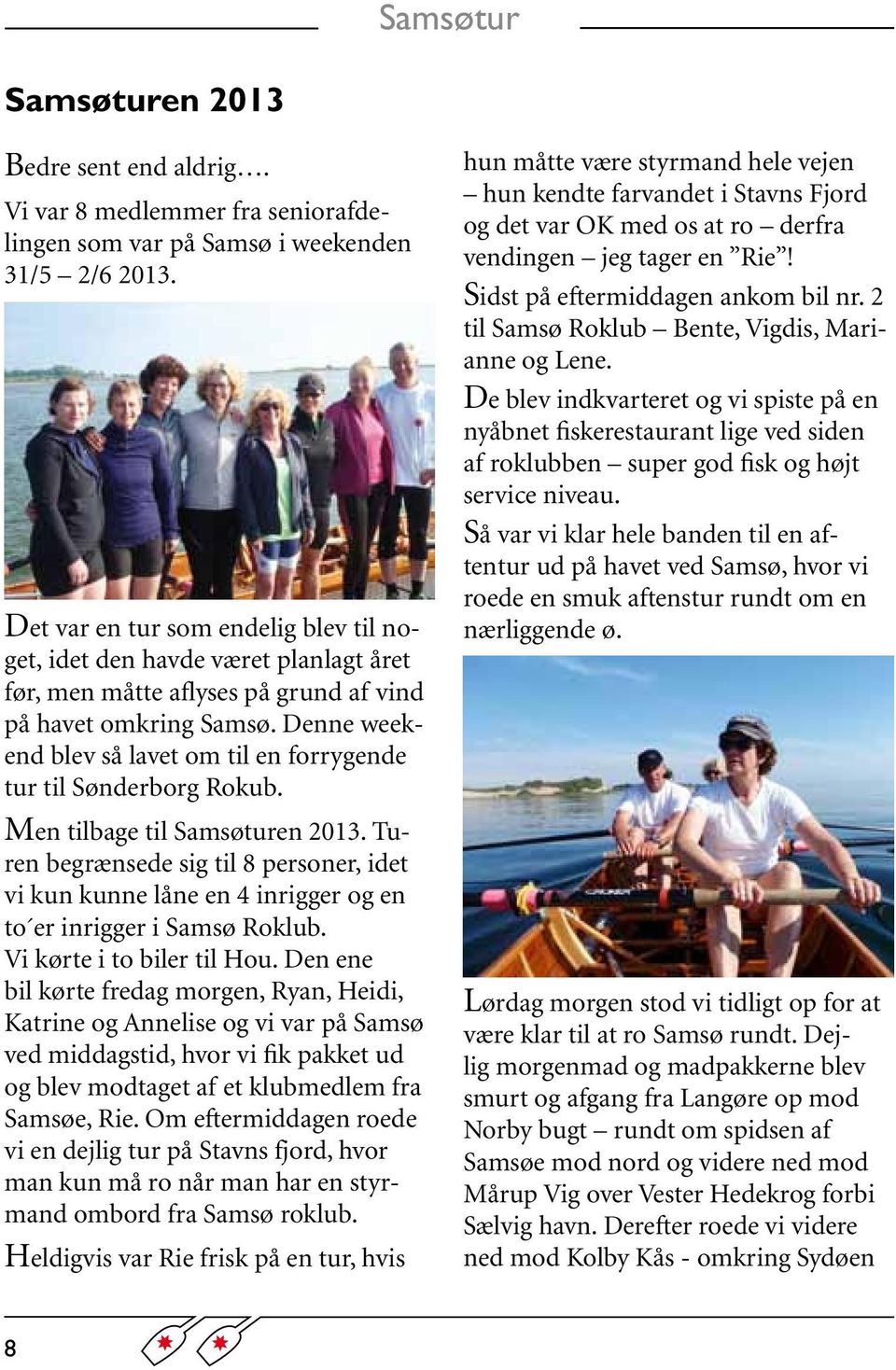 Denne weekend blev så lavet om til en forrygende tur til Sønderborg Rokub. Men tilbage til Samsøturen 2013.