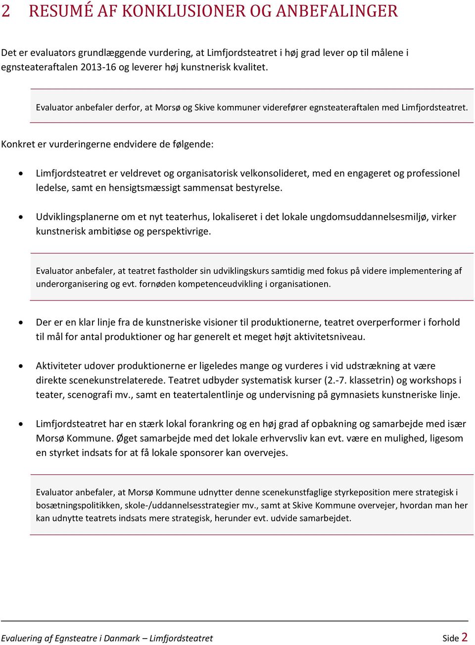 Konkret er vurderingerne endvidere de følgende: Limfjordsteatret er veldrevet og organisatorisk velkonsolideret, med en engageret og professionel ledelse, samt en hensigtsmæssigt sammensat bestyrelse.