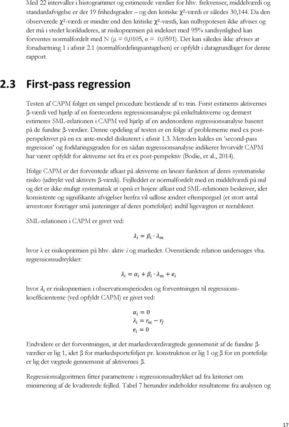 normalfordelt med N (μ = 0,0105, σ = 0,0591). Det kan således ikke afvises at forudsætning 1 i afsnit 2.1 (normalfordelingsantagelsen) er opfyldt i datagrundlaget for denne rapport. 2.3 First-pass regression Testen af CAPM følger en simpel procedure bestående af to trin.