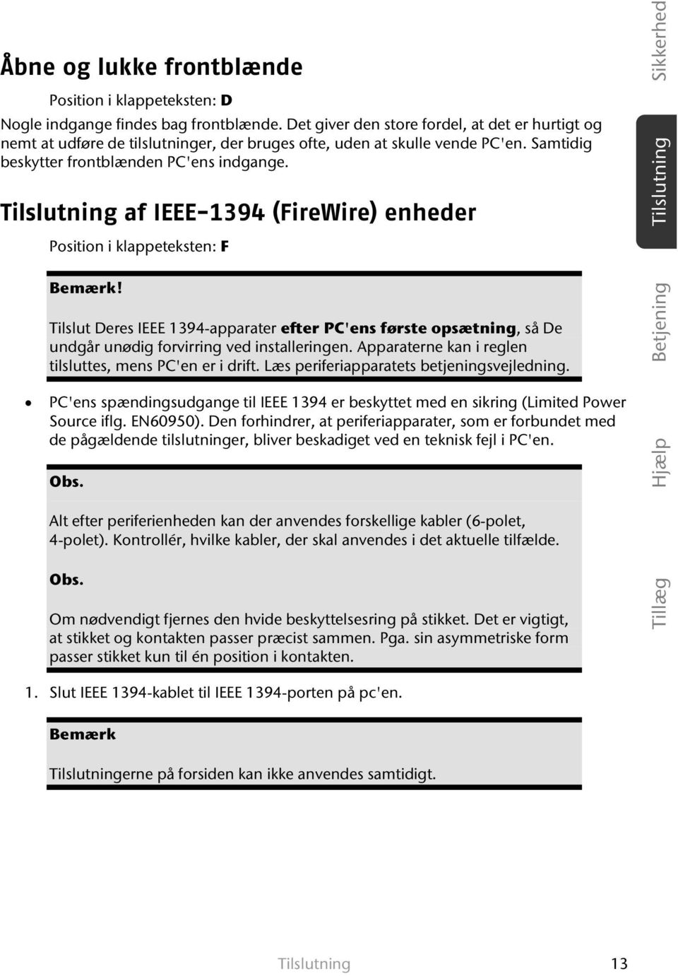 Tilslutning af IEEE-1394 (FireWire) enheder Position i klappeteksten: F Bemærk! Tilslut Deres IEEE 1394-apparater efter PC'ens første opsætning, så De undgår unødig forvirring ved installeringen.
