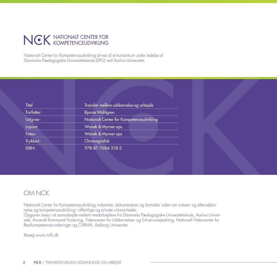 ISBN: 978-87-7684-318-2 Om NCK Nationalt Center for Kompetenceudvikling indsamler, dokumenterer og formidler viden om voksen- og efteruddannelse og kompetenceudvikling i offentlige og private