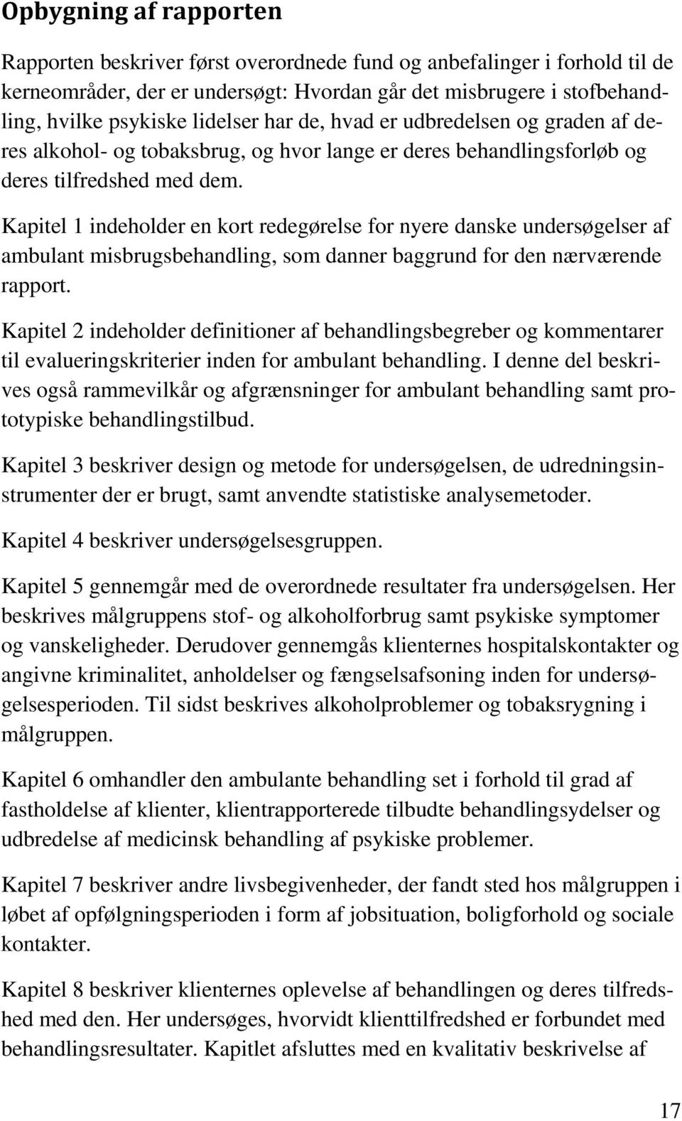 Kapitel 1 indeholder en kort redegørelse for nyere danske undersøgelser af ambulant misbrugsbehandling, som danner baggrund for den nærværende rapport.