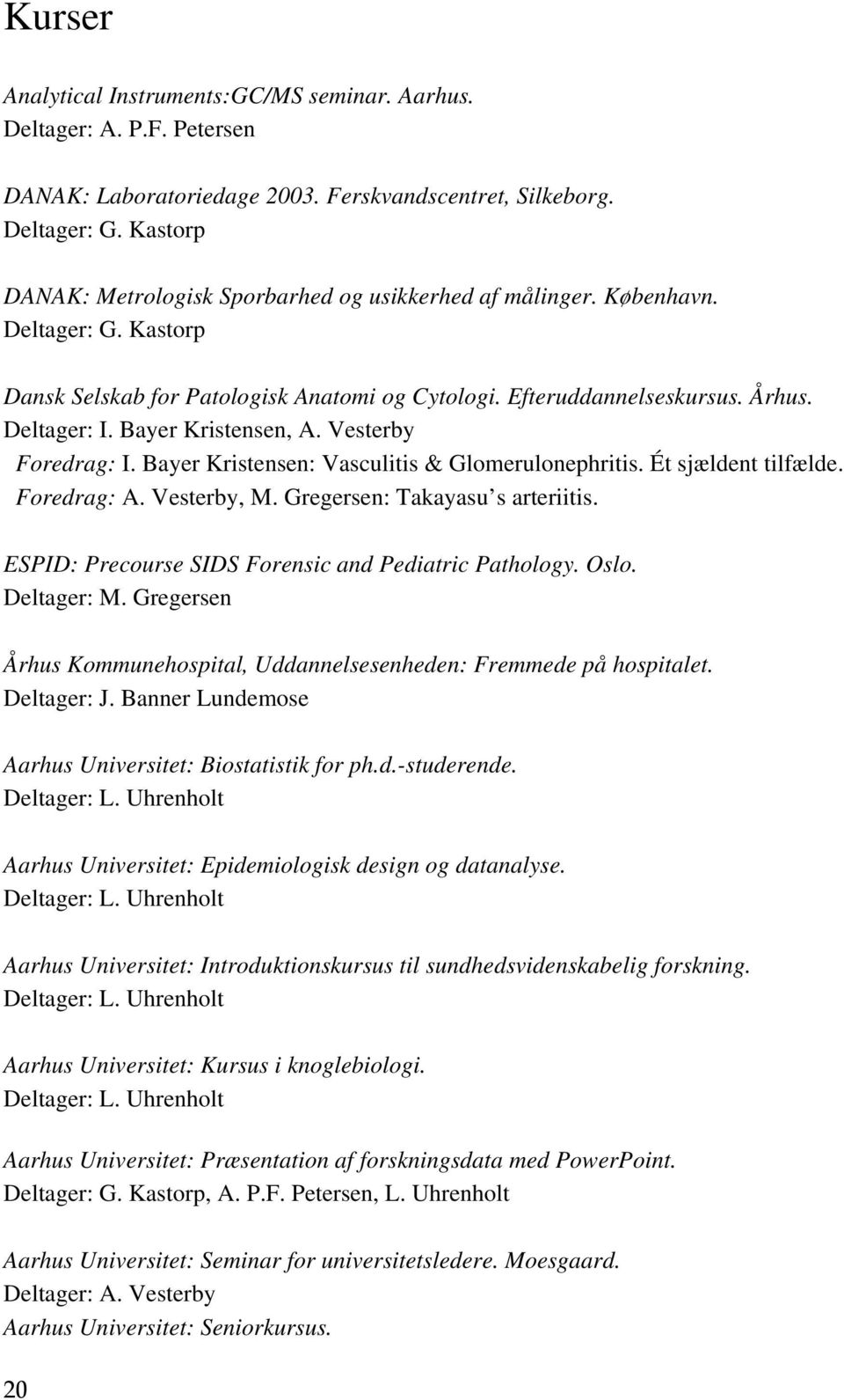 Bayer Kristensen, A. Vesterby Foredrag: I. Bayer Kristensen: Vasculitis & Glomerulonephritis. Ét sjældent tilfælde. Foredrag: A. Vesterby, M. Gregersen: Takayasu s arteriitis.